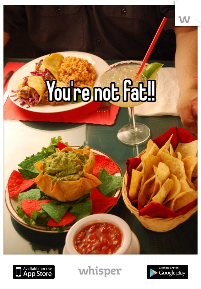 You're not fat!!