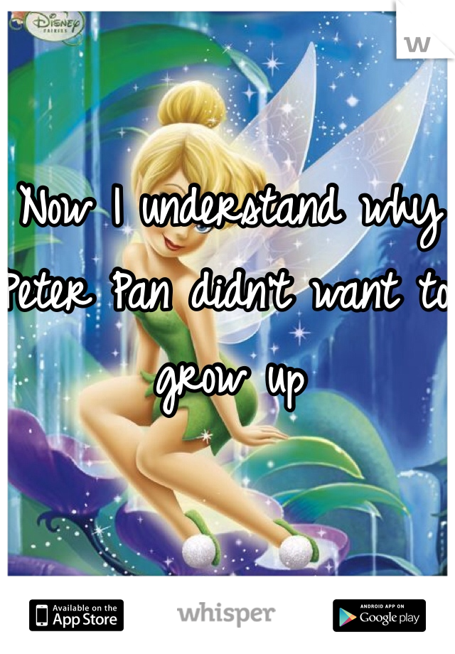 Now I understand why Peter Pan didn't want to grow up