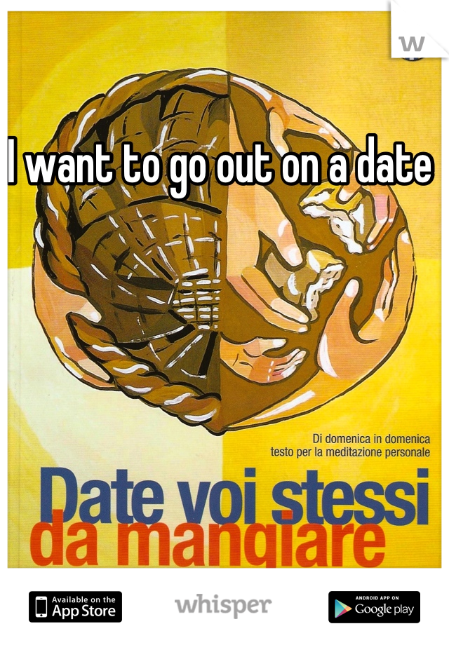 I want to go out on a date 