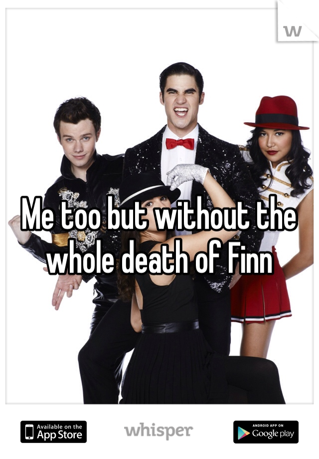 Me too but without the whole death of Finn 