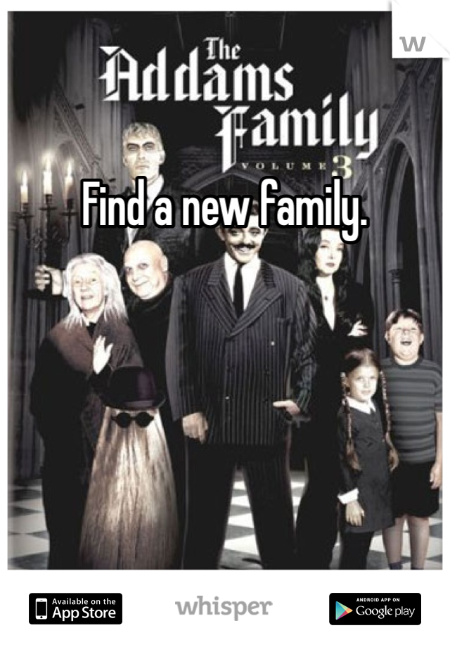 Find a new family.