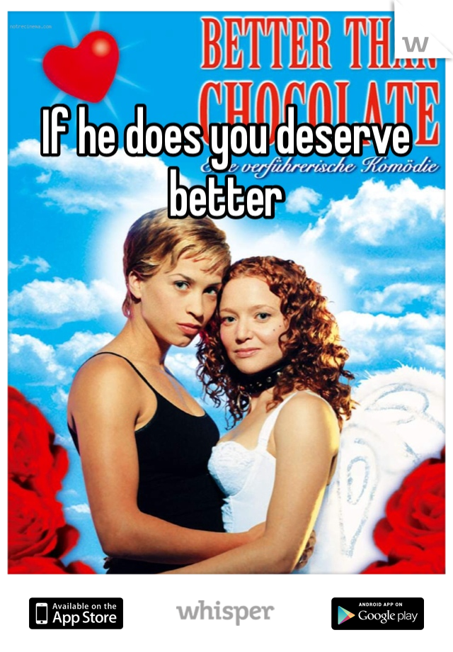 If he does you deserve better 
