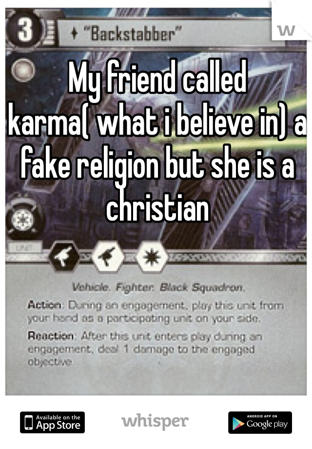 My friend called karma( what i believe in) a fake religion but she is a christian 