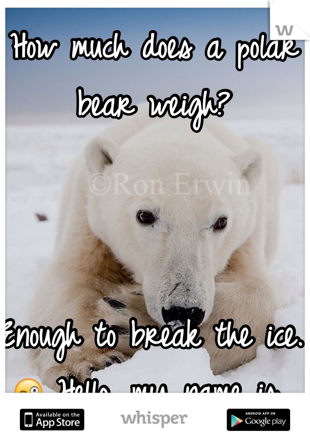 How much does a polar bear weigh?



Enough to break the ice. 😜 Hello, my name is…