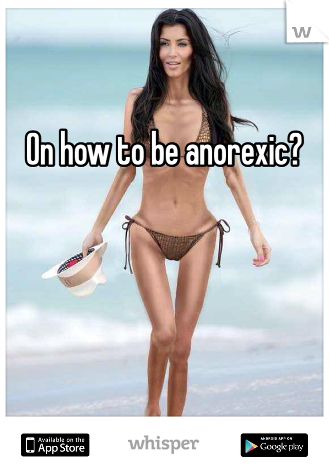 On how to be anorexic?