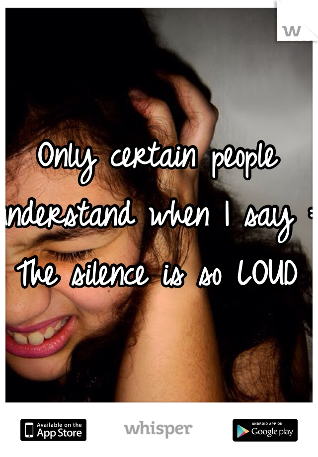 Only certain people understand when I say : The silence is so LOUD