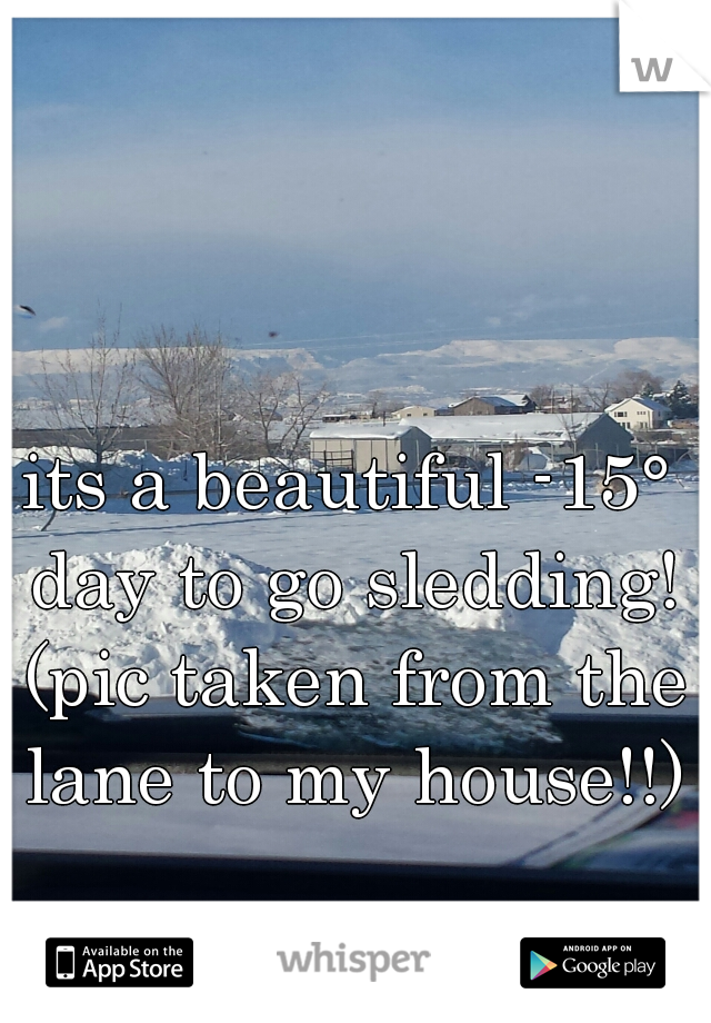 its a beautiful -15° day to go sledding! (pic taken from the lane to my house!!)