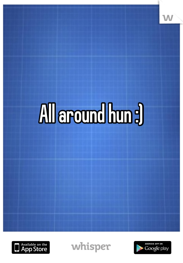 All around hun :)