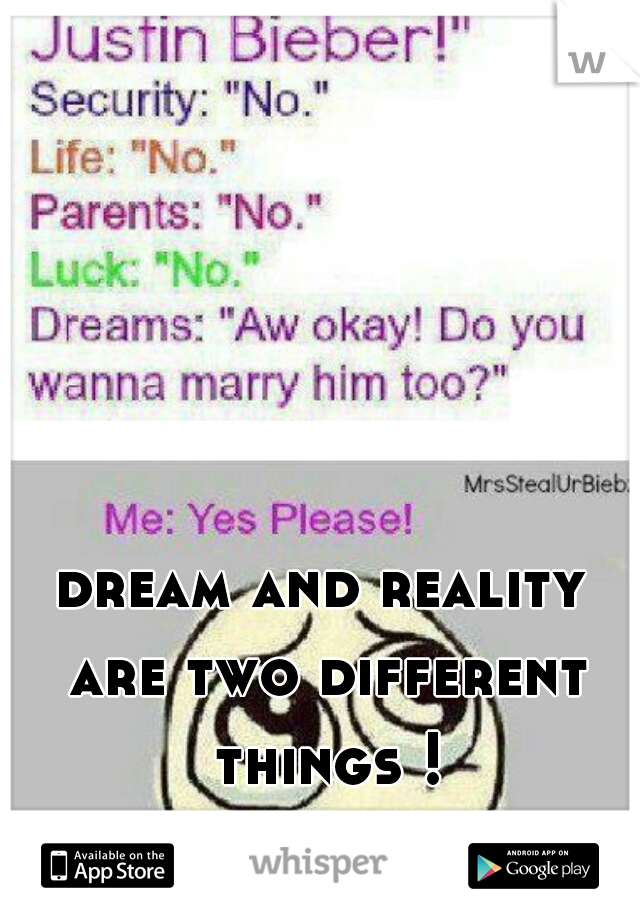 dream and reality are two different things !