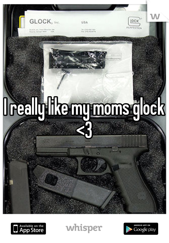 I really like my moms glock <3