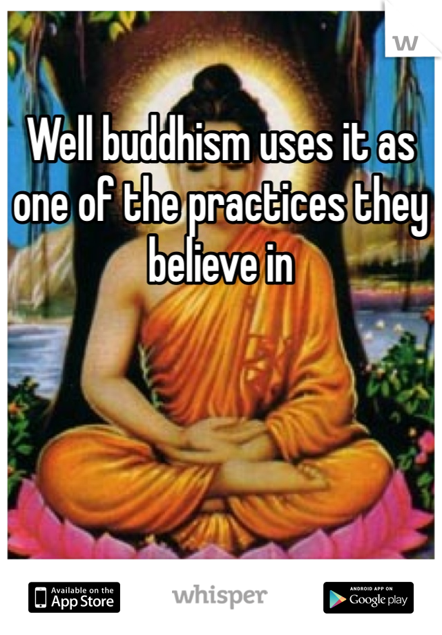 Well buddhism uses it as one of the practices they believe in