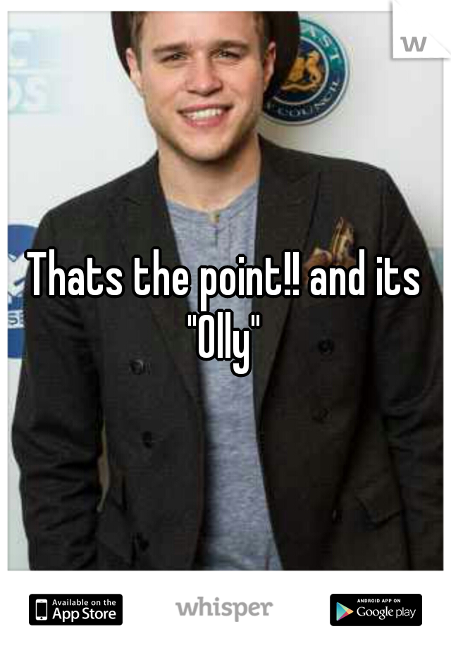 Thats the point!! and its "Olly" 