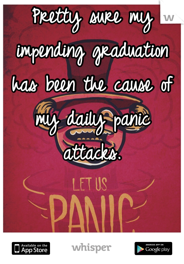 Pretty sure my impending graduation has been the cause of my daily panic attacks. 