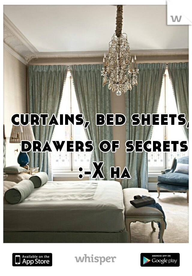 curtains, bed sheets, drawers of secrets :-X ha