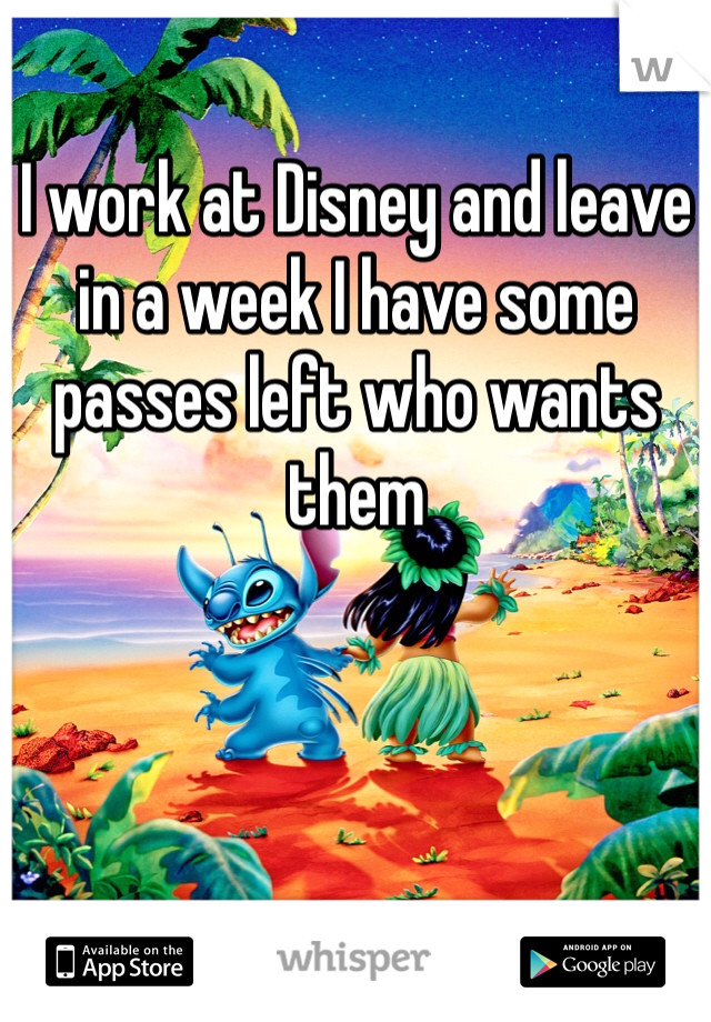 I work at Disney and leave in a week I have some passes left who wants them
