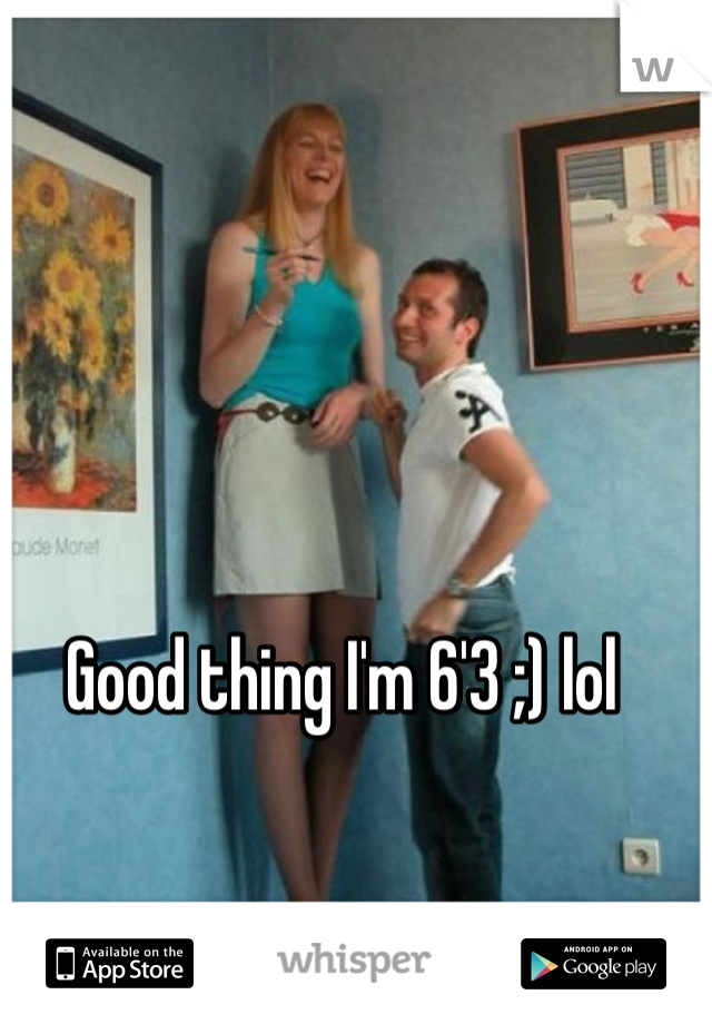 Good thing I'm 6'3 ;) lol