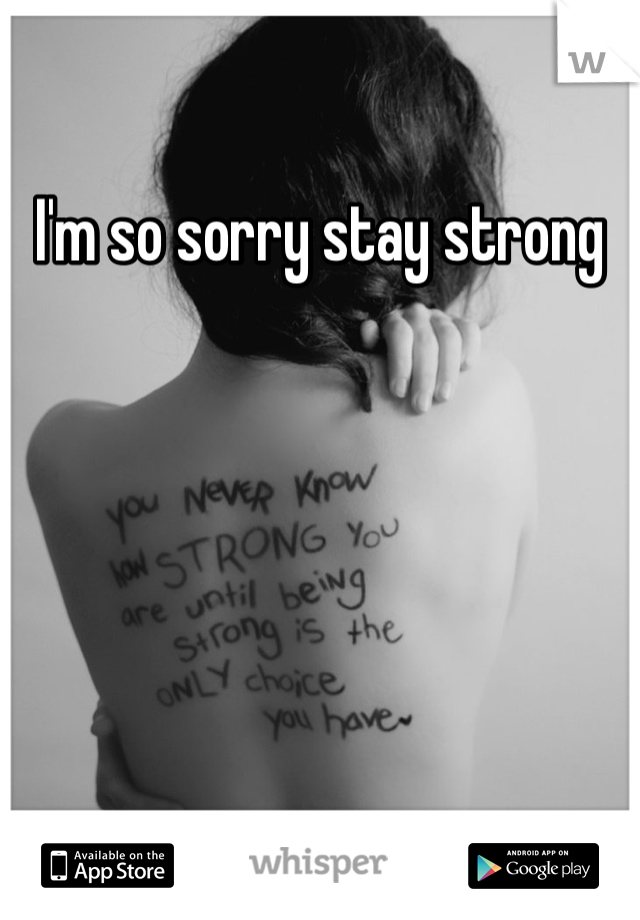 I'm so sorry stay strong