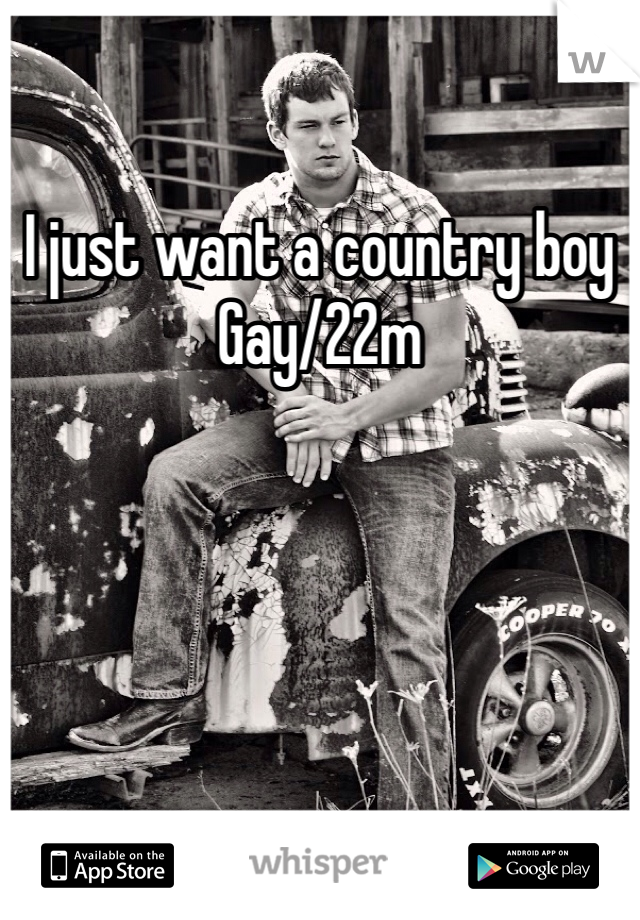 I just want a country boy
Gay/22m