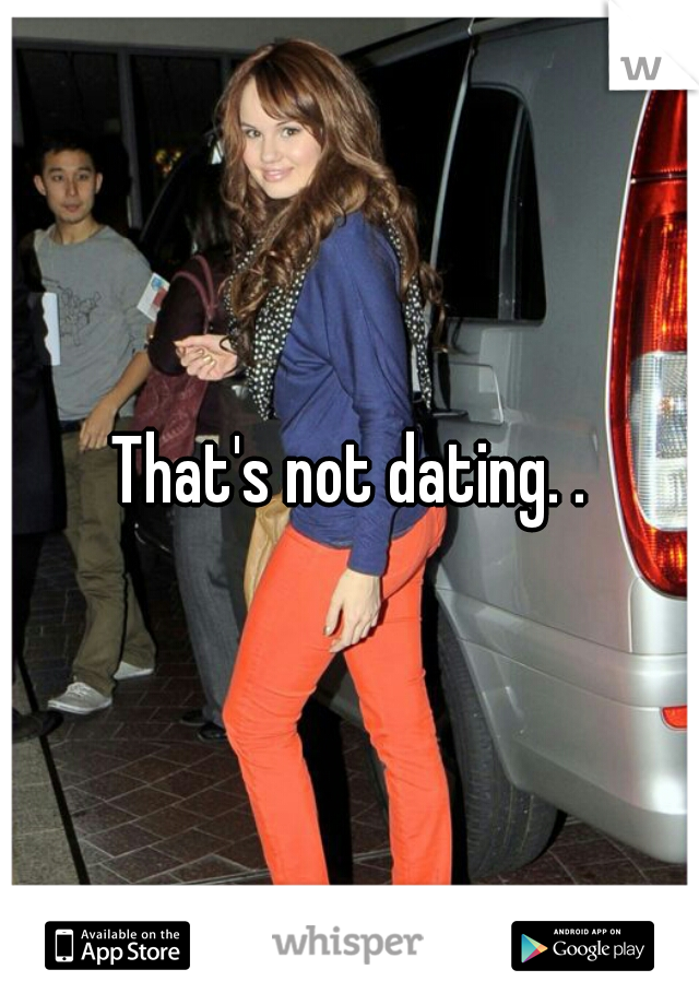 That's not dating. .