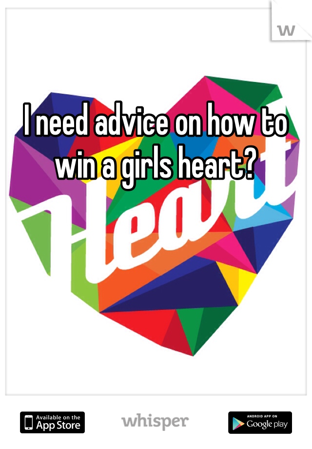 I need advice on how to win a girls heart?