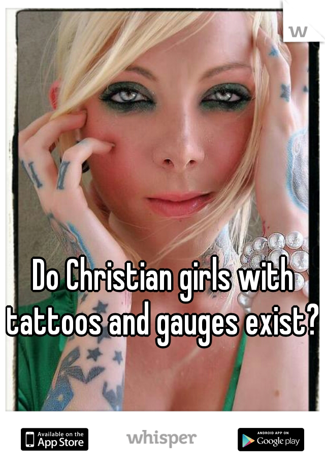 Do Christian girls with tattoos and gauges exist? 