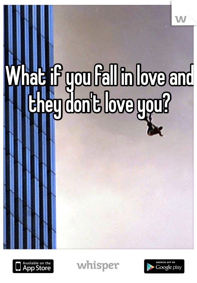 What if you fall in love and they don't love you?