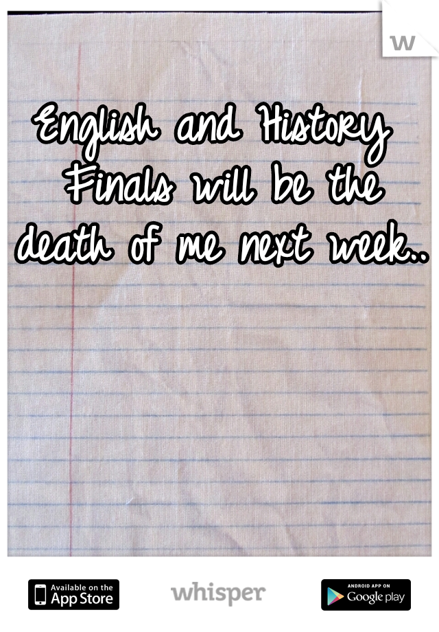 English and History Finals will be the death of me next week.. 