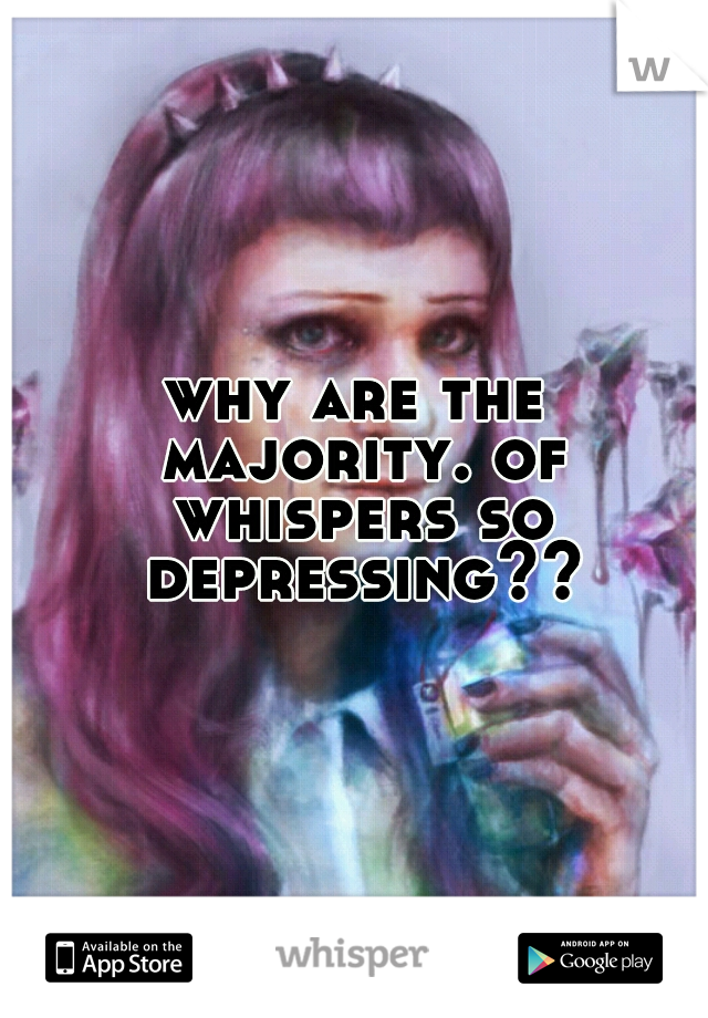 why are the majority. of whispers so depressing??