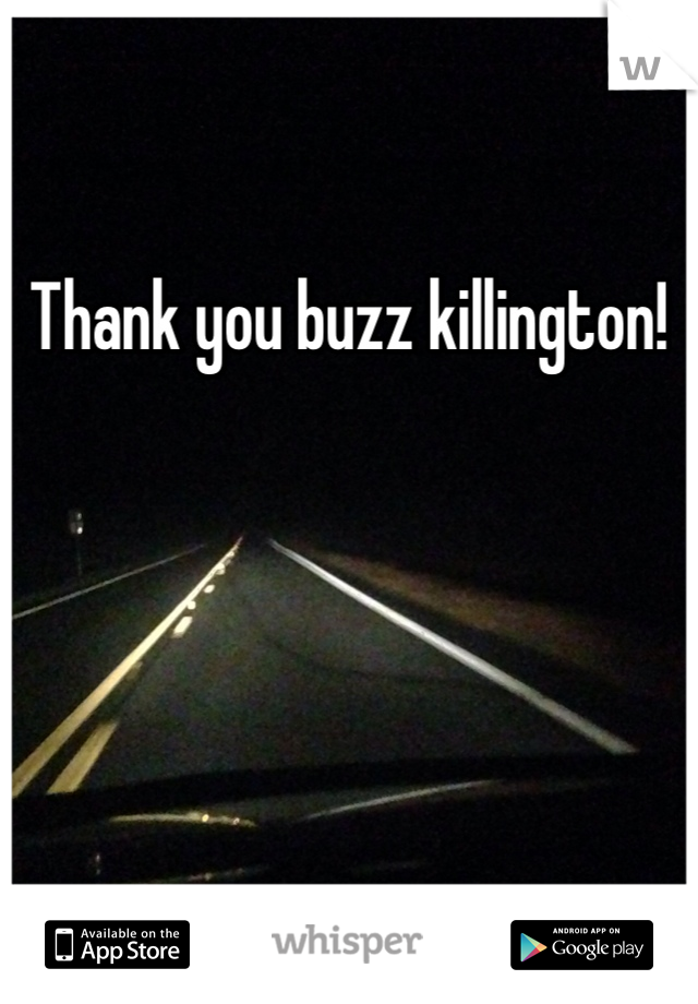 Thank you buzz killington! 