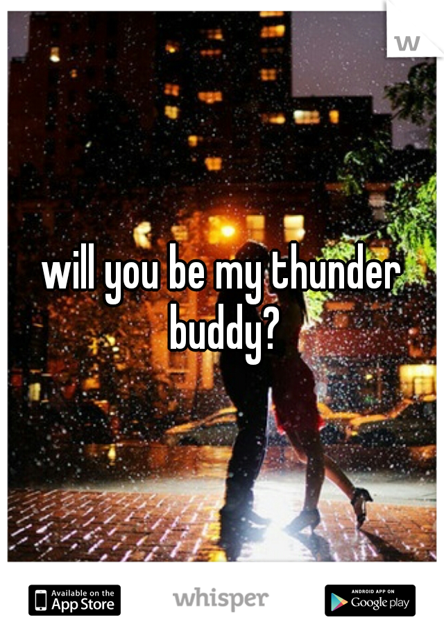 will you be my thunder buddy?