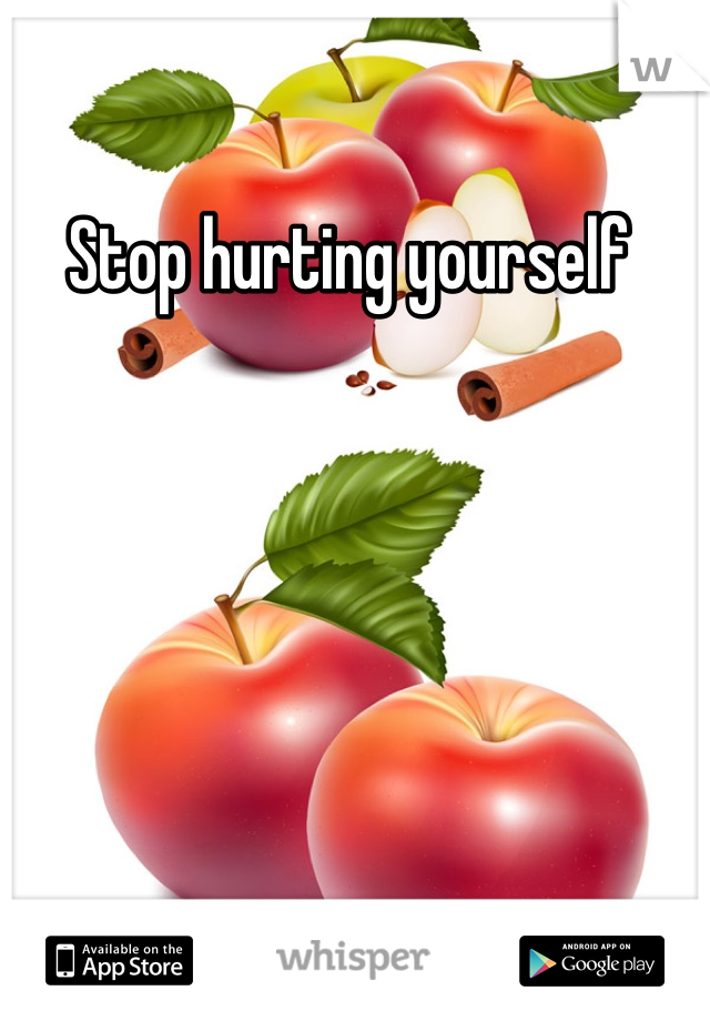 Stop hurting yourself 