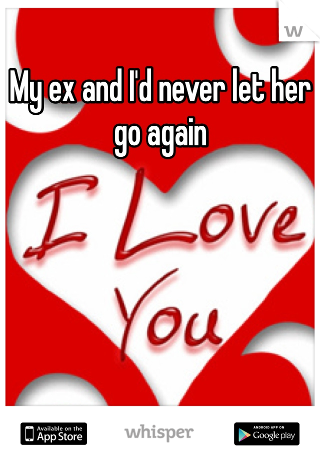 My ex and I'd never let her go again