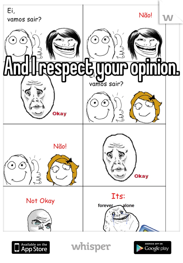 And I respect your opinion.
