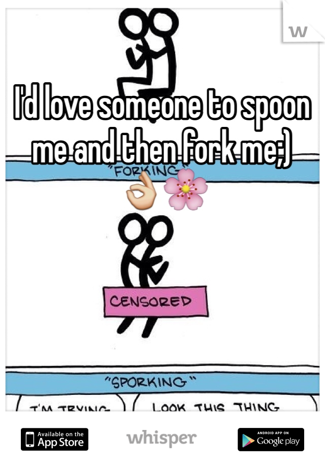 I'd love someone to spoon me and then fork me;) 
👌🌸