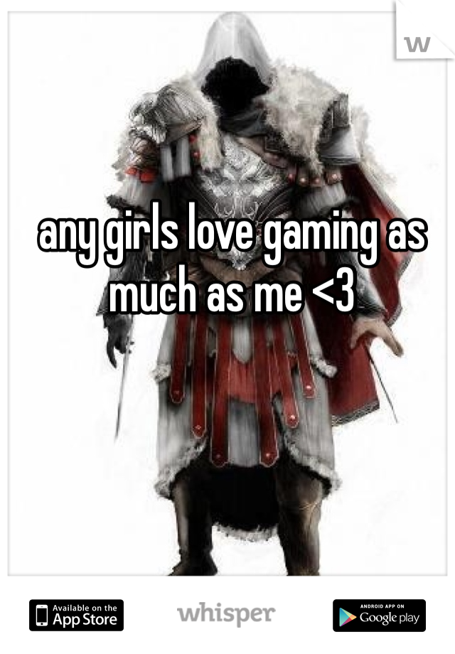 any girls love gaming as much as me <3