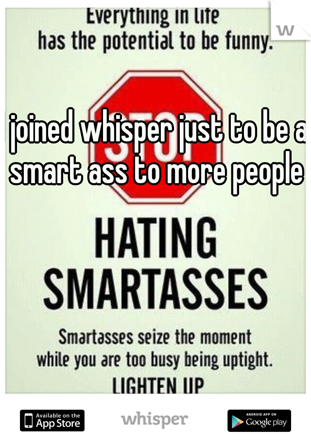 I joined whisper just to be a smart ass to more people