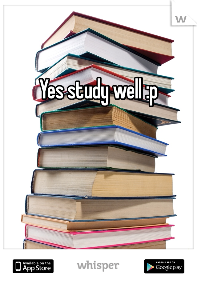 Yes study well :p