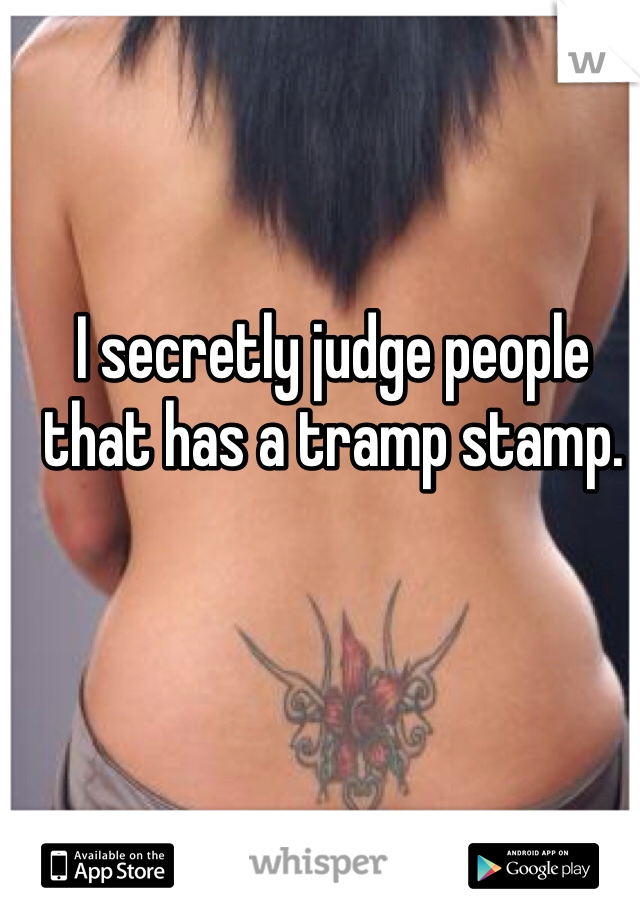 I secretly judge people that has a tramp stamp. 