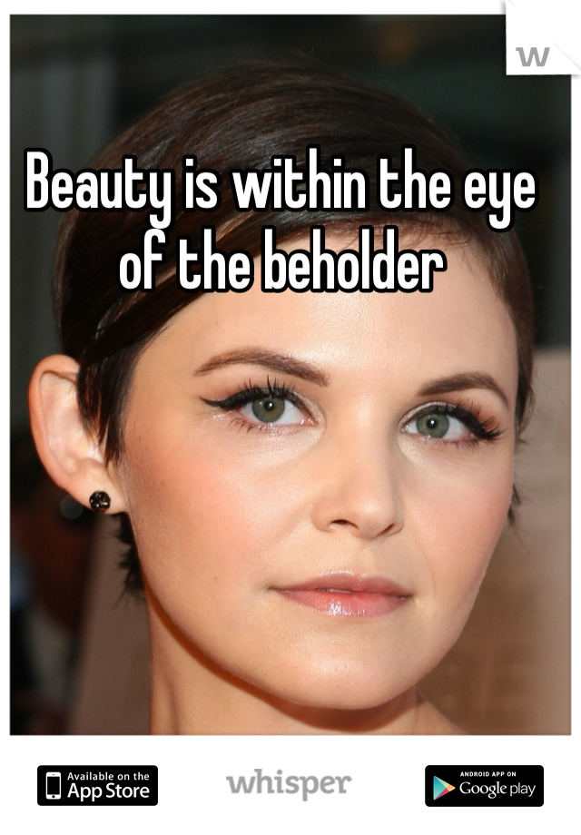 Beauty is within the eye of the beholder