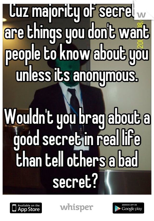 Cuz majority of secrets are things you don't want people to know about you unless its anonymous. 

Wouldn't you brag about a good secret in real life than tell others a bad secret? 