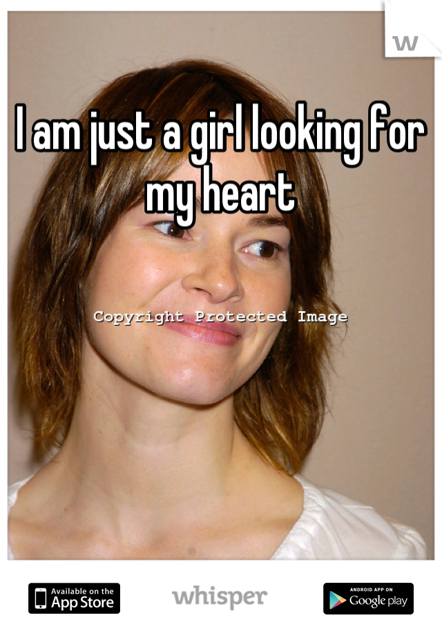 I am just a girl looking for my heart
