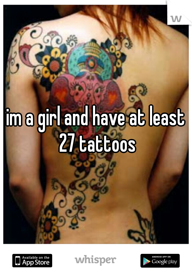im a girl and have at least 27 tattoos