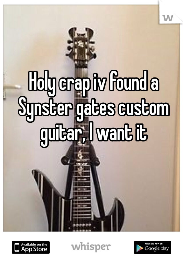 Holy crap iv found a Synster gates custom guitar, I want it 