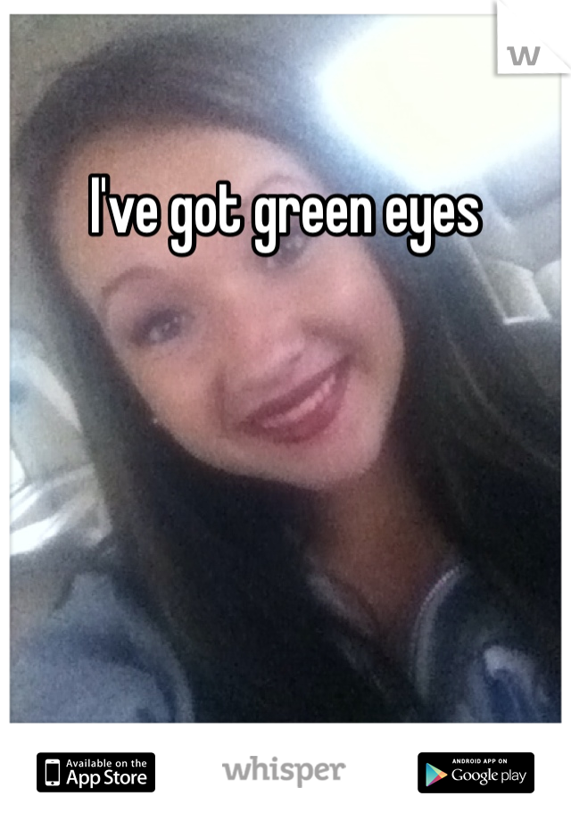 I've got green eyes 
