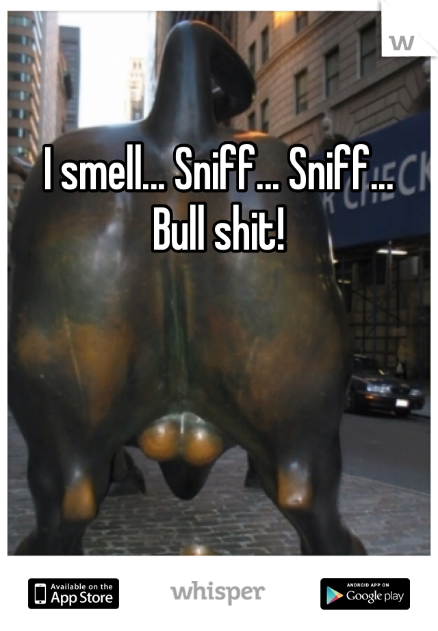 I smell... Sniff... Sniff...
Bull shit!