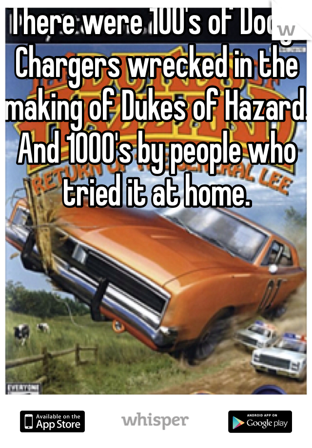 There were 100's of Dodge Chargers wrecked in the making of Dukes of Hazard. And 1000's by people who tried it at home.