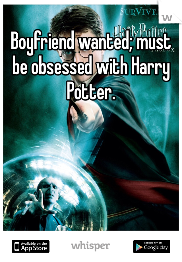 Boyfriend wanted; must be obsessed with Harry Potter. 
