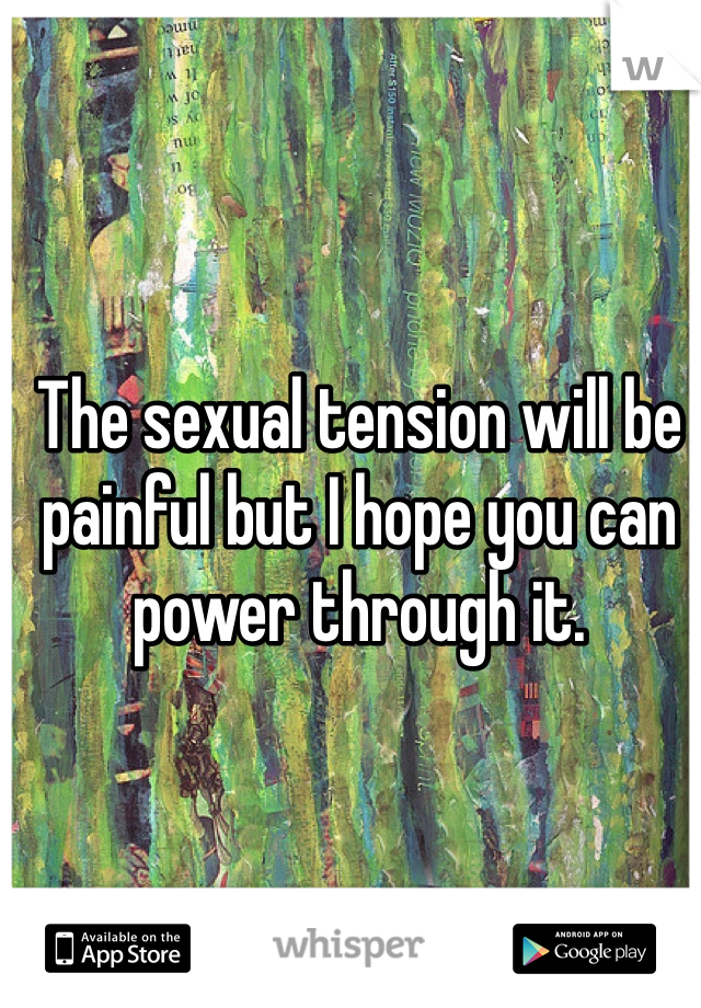The sexual tension will be painful but I hope you can power through it. 