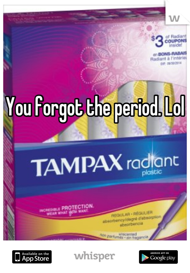 You forgot the period. Lol