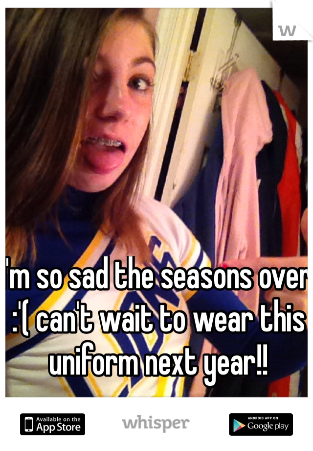 I'm so sad the seasons over :'( can't wait to wear this uniform next year!! 